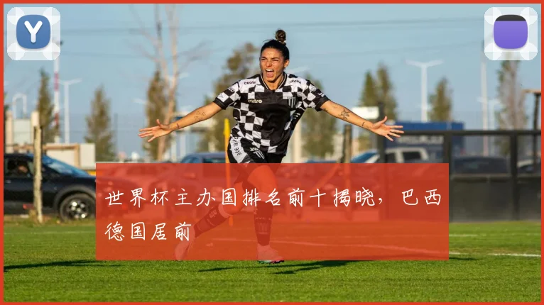 世界杯主办国排名前十揭晓,巴西德国居前
